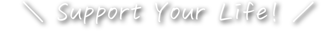 Support Your Life !