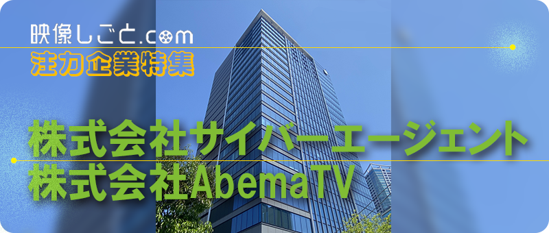 【映像しごと.com 注力企業特集】株式会社サイバーエージェント／株式会社AbemaTV