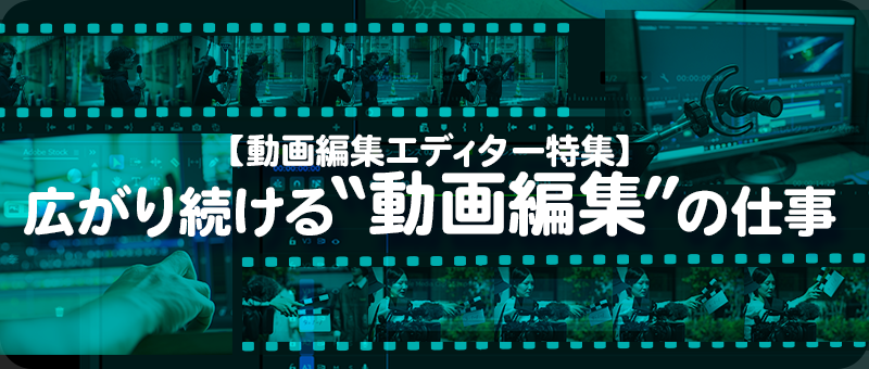 【動画編集エディター特集】広がり続ける“動画編集”の仕事
